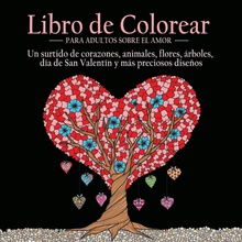 Libro de Colorear Para Adultos Sobre el Amor 55 Imágenes a Color Sobre el Tema del Amor (Corazones, Animales, Flores, Árboles