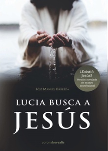 LUCIA BUSCA A JESÚS ¿Existió Jesús? Versión novelada de ensayo aconfesional