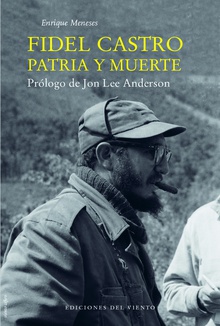 Fidel castro, patria y muerte con prilogo de jon lee anderson