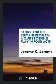 Fanny and the Servant Problem A Quite Possible Play in Four Acts