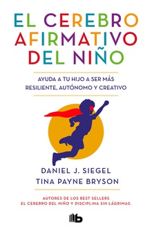 El cerebro afirmativo del niño Ayuda a tu hijo a ser más resiliente, autónomo y creativo.