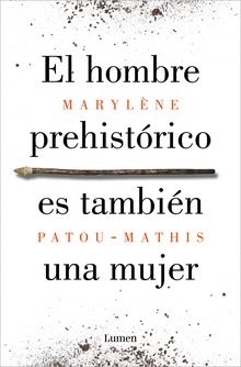 El hombre prehistórico es también una mujer Una historia de la invisibilidad de las mujeres