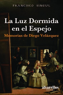 La luz dormida en el espejo Memorias de Diego Velázquez