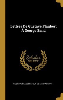 Lettres De Gustave Flaubert À George Sand