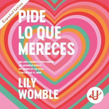 Pide lo que mereces: Una guía feminista para romper las absurdas reglas del mundo de las citas y encontrar el amor