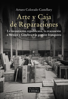 Arte y Caja de Reparaciones La incautación republicana, la evacuación a México y Ginebra y la gestión franqu