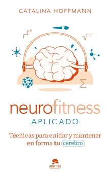 Neurofitness aplicado Técnicas para cuidar y poner en forma tu cerebro