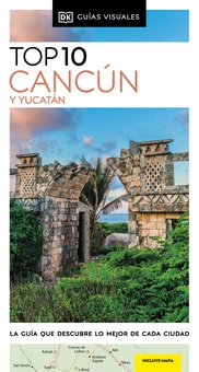 Cancún y Yucatán (Guías Visuales TOP 10) La guía que descubre lo mejor de cada ciudad