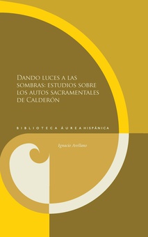 Dando luces a las sombras: estudios sobre los autos sacramentales de Calderón.