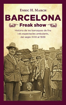 Barcelona Freak show Història de les barraques de fira i els espectacles ambulants, del segle XVIII a