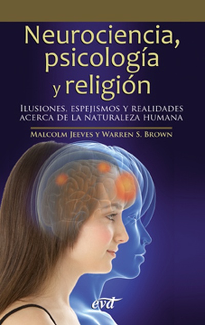 Neurociencia, psicología y religión Ilusiones, espejismos y realidades acerca de la naturaleza humana
