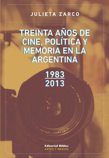 Treinta años de cine, política y memoria en la Argentina, 1983-2013