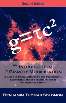 An Introduction to Gravity Modification A Guide to Using Laithwaite's and Podkletnov's Experiments and the Physics of Fo