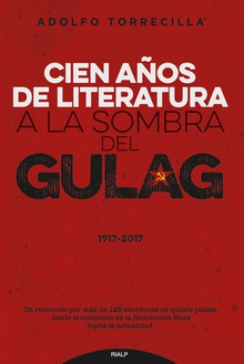 CIEN AÑOS DE LITERATURA A LA SOMBRA DEL GULAG (1917-2017) Un recorrido por más de 125 escritores de quince países