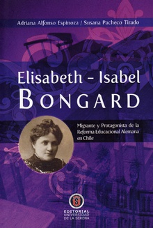 Elisabeth-Isabel Bongard. Migrante y protagonista de la Reforma Educacional Alemana en Chile
