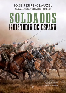 Soldados de la Historia de España Un viaje pictórico para recorrer las batallas libradas por los soldados de Españ