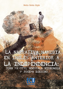 La narrativa namibia en inglés anterior a la independencia: John ya-Otto, Ndeutala Hishongwa y Joseph Diescho