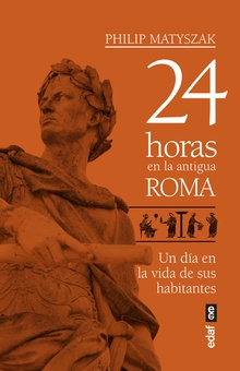 24 HORAS EN LA ANTIGUA ROMA Un d¡a en la vida de sus habitantes