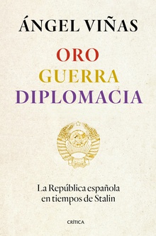 Oro, guerra, diplomacia La República española en tiempos de Stalin
