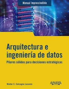 Arquitectura e ingeniería de datos Pilares sólidos para decisiones estratégicas