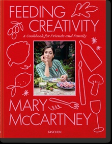 Mary McCartney. Feeding Creativity A COOKBOOK FOR FRIENDS AND FAMILY