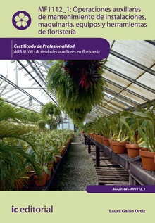 Operaciones auxiliares de mantenimiento de instalaciones, maquinaria, equipos y herramientas de floristería. AGAJ0108 - Operaciones auxiliares de floristería