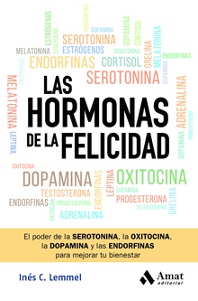 Las hormonas de la felicidad El poder de la SEROTONINA, la OXITOCINA, la DOPAMINA y las ENDORFINAS para mejor