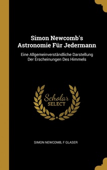 Simon Newcomb's Astronomie Für Jedermann Eine Allgemeinverständliche Darstellung Der Erscheinungen Des Himmels