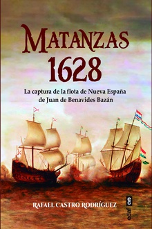Matanzas 1628 La captura de la flota de Nueva España de Juan de Benavides y Bazán