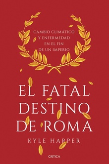EL FATAL DESTINO DE ROMA Cambio climático y enfermedad en el fin de un imperio