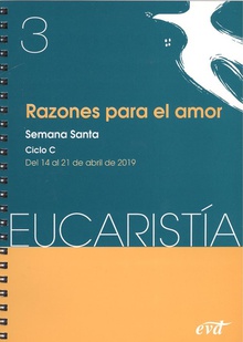RAZONES PARA EL AMOR 3. EUCARISTÍA Semana Santa. Ciclo C. Del 14 al 21 de abril de 2019