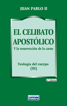 EL CELIBATO APOSTÓLICO Y la resurrección de la carne.Teología del cuerpo III