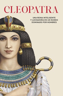 Cleopatra Una reina inteligente y luchadora en un mundo dominado por hombres