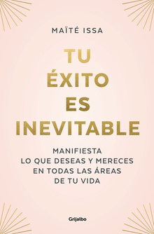 Tu éxito es inevitable Manifiesta lo que deseas y mereces en todas las áreas de tu vida
