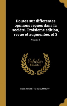 Doutes sur differentes opinions reçues dans la société. Troisieme édition, revue et augmentée. of 2, Volume 1