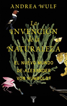La invención de la naturaleza EL NUEVO MUNDO DE ALEXANDER VON HUMBOLDT