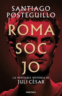 Roma soc jo La veritable història de Juli Cèsar