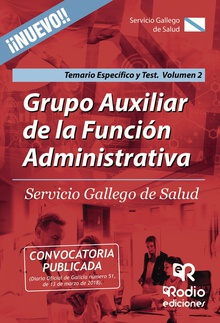 Grupo Auxiliar de la Función Administrativa. Servicio Gallego de Salud. Temario Específico y Test. Volumen 2