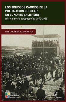 Los sinuosos caminos de la politización popular en el norte salitrero. Historia social tarapaqueña, 1900-1925
