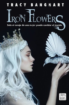 IRON FLOWERS Solo el coraje de una mujer puede cambiar el mundo