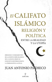 El califato islámico. Religión y política entre la realidad y la utopía