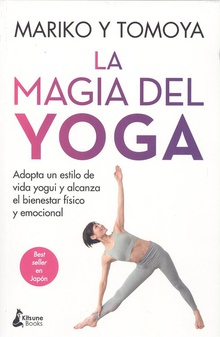 La magia del yoga Adopta un estilo de vida yogui y alcanza el bienestar físico y emocional