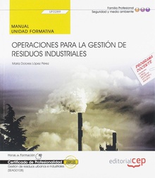 Manual. Operaciones para la gestión de residuos industriales (UF0289). Certificados de profesionalidad. Gestión de residuos urbanos e industriales (SEAG0108) Gestión de residuos urbanos e industriales