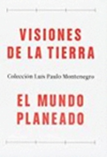 VISIONES DE LA TIERRA / EL MUNDO PLANEADO COLECCIÓN LUÍS PAULO MONTENEGRO