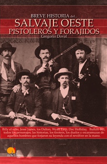 Breve Historia del Salvaje Oeste. Pistoleros y forajidos Billy el niño, Jesse James, los Dalton, Wyatt Earp, Doc Holliday, Buffalo Bill