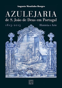 Azulejaria de São João de Deus em Portugal: 1615 - 2015 História e Arte
