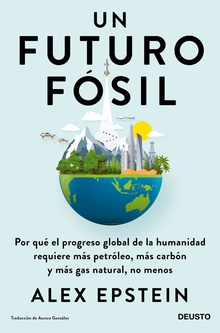 Un futuro fósil Por qué el progreso global de la humanidad requiere más petróleo, más carbón y m