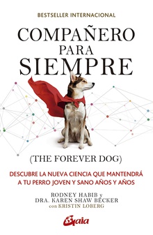 Compañero para siempre (The forever dog) Descubre la nueva ciencia que mantendrá a tu perro joven y sano años y años