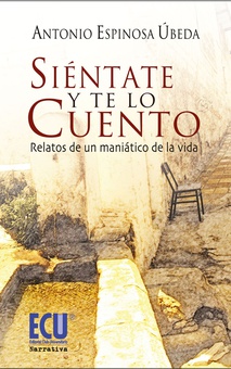 Siéntate y te lo cuento. Relatos de un maniático de la vida