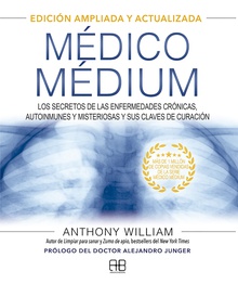 Médico Médium. Edición ampliada y actualizada Los secretos de las enfermedades crónicas, autoinmunes y misteriosas y sus clave